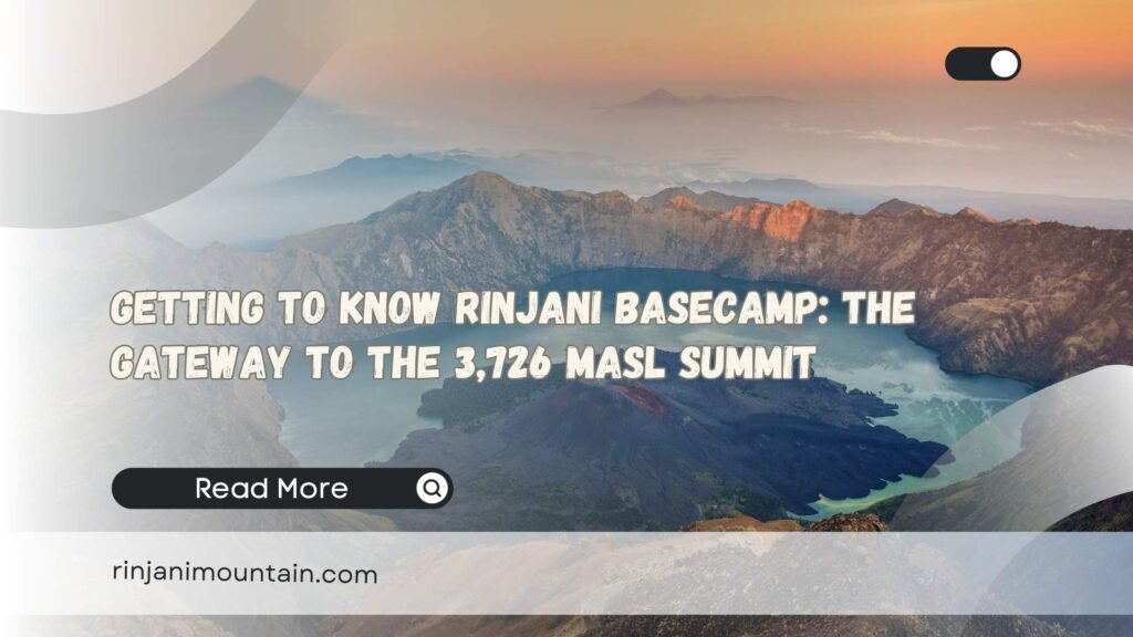 Getting to Know Rinjani Basecamp The Gateway to the 3,726 MASL Summit
