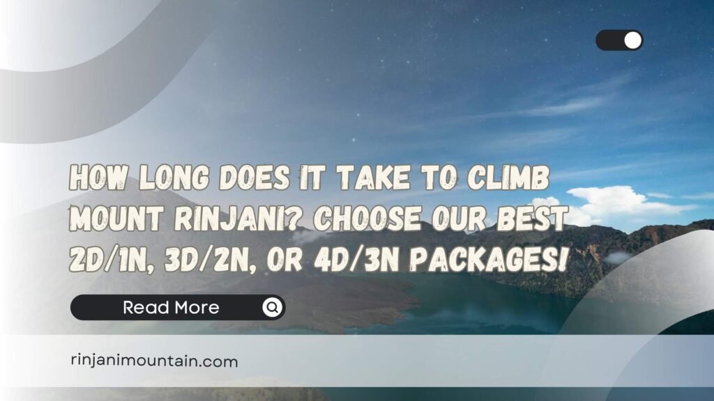 How Long Does It Take to Climb Mount Rinjani Choose Our Best 2D1N, 3D2N, or 4D3N Packages!